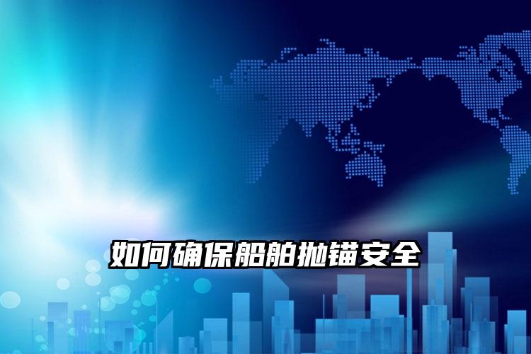 如何确保船舶抛锚安全