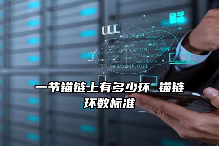 
	一节锚链上有多少环 锚链环数标准
