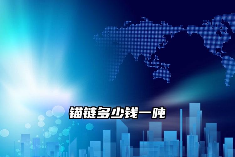 
	锚链多少钱一吨
