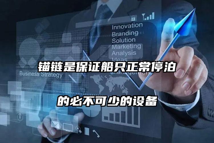 锚链是保证船只正常停泊的必不可少的设备