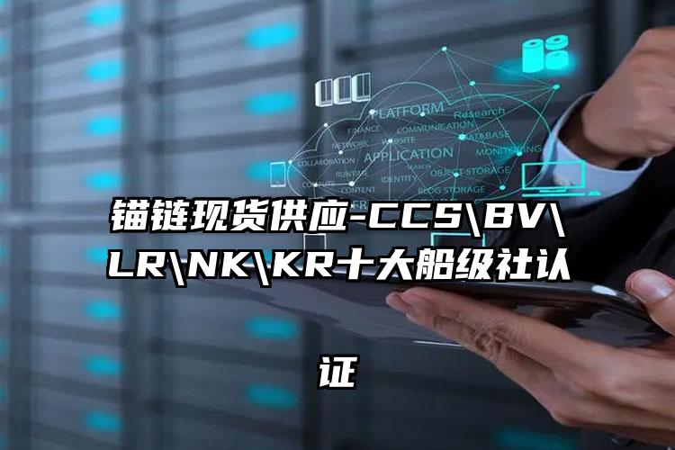 
	锚链现货供应-CCS\BV\LR\NK\KR十大船级社认证
