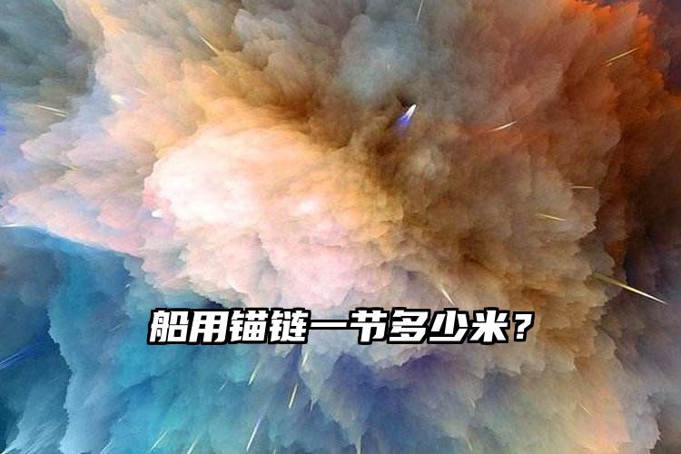 
	船用锚链一节多少米？
