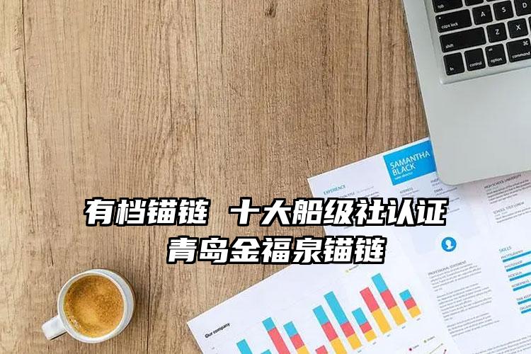 
	有档锚链 十大船级社认证 青岛金福泉锚链
